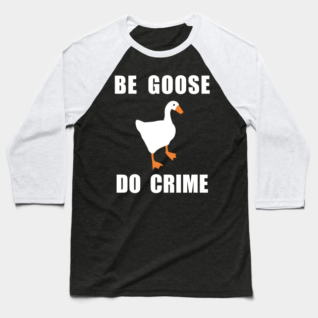 Be Goose, Do Crime Baseball T-Shirt by TwilightEnigma